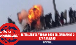 Tataristan'da Yapılan Dron Saldırılarında 2 Kişi Yaralandı
