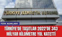 TÜİK açıkladı! Türkiye'de taşıtlar 2022'de 343 milyar kilometre yol katetti