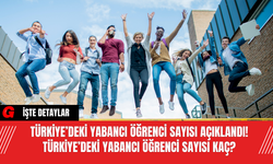 Türkiye’deki Yabancı Öğrenci Sayısı Açıklandı! Türkiye’deki Yabancı Öğrenci Sayısı Kaç?