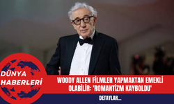 Woody Allen Filmler Yapmaktan Emekli Olabilir: 'Romantizm Kayboldu'