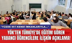YÖK'ten Türkiye'de eğitim gören yabancı öğrencilere ilişkin açıklama!