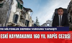110 milyonluk deprem vurgunu yapan Eski kaymakama 160 yıl hapis cezası
