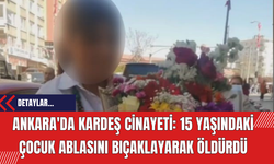 Ankara'da Kardeş Cinayeti: 15 Yaşındaki Çocuk Ablasını Bıçaklayarak Öldürdü