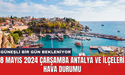 8 Mayıs 2024 Çarşamba Antalya ve İlçeleri Hava Durumu: Güneşli bir gün bekleniyor