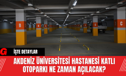 Akdeniz Üniversitesi Hastanesi Katlı Otoparkı Ne Zaman Açılacak?