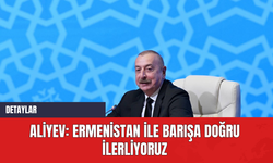 Aliyev: Ermenistan ile barışa doğru ilerliyoruz