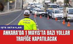 Ankara'da 1 Mayıs'ta bazı yollar trafiğe kapatılacak