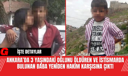 Ankara’da 3 Yaşındaki Oğlunu Öldüren Ve İstismarda Bulunan Baba Yeniden Hakim Karşısına Çıktı