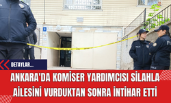 Ankara'da Komiser Yardımcısı Silahla Ailesini Vurduktan Sonra İntihar Etti