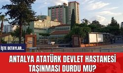 Antalya Atatürk Devlet Hastanesi’nin taşınması durdu mu?