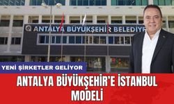 Antalya Büyükşehir’e İstanbul modeli geliyor