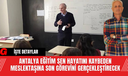 Antalya Eğitim Sen Hayatını Kaybeden Meslektaşına Son Görevini Gerçekleştirecek