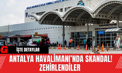 Antalya Havalimanı’nda Skandal! Zehirlendiler