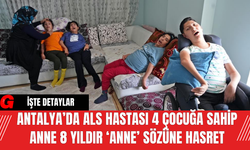Antalya’da ALS Hastası 4 Çocuğa Sahip Anne, 8 Yıldır ‘Anne’ Sözüne Hasret