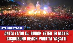 Antalya'da DJ Burak Yeter 19 Mayıs coşkusunu Beach Park'ta yaşattı