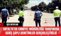 Antalya’da Emniyet Müdürlüğü Tarafından Geniş Çaplı Denetimler Gerçekleştirildi