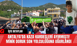 Antalya'da Kaza Kardeşleri Ayırmıştı! Minik Doruk Son Yolculuğuna Uğurlandı
