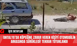 Antalya’da Köpeğine Zarar Veren Kişiyi Otomobilin Arkasında Sürükledi! Tekrar Tutuklandı