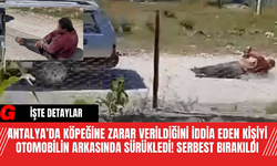 Antalya Köpeğine Zarar Verildiğini İddia Eden Kişiyi Otomobilin Arkasında Sürükledi! Serbest Bırakıldı