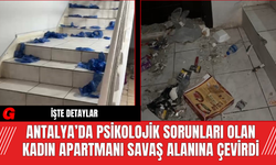 Antalya’da Psikolojik Sorunları Olan Kadın Apartmanı Savaş Alanına Çevirdi
