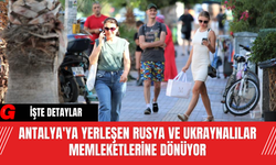 Antalya'ya yerleşen Rusya ve Ukraynalılar memleketlerine dönüyor