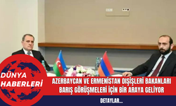 Azerbaycan ve Ermenistan Dışişleri Bakanları Barış Görüşmeleri İçin Bir Araya Geliyor