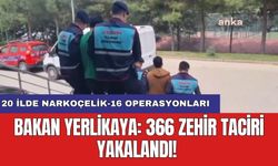 Bakan Yerlikaya: 366 zehir taciri yakalandı! 20 ilde Narkoçelik-16 operasyonları
