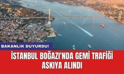 Bakanlık duyurdu! İstanbul Boğazı'nda gemi trafiği askıya alındı