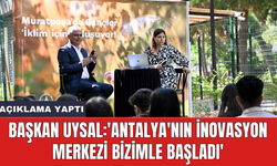 Başkan Uysal:  'Antalya'nın inovasyon merkezi bizimle başladı'