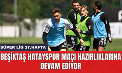 Beşiktaş Hatayspor maçı hazırlıklarına devam ediyor