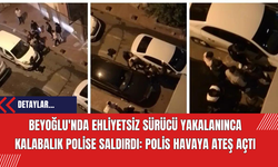 Beyoğlu'nda Ehliyetsiz Sürücü Yakalanınca Kalabalık Polise Saldırdı: Polis Havaya Ateş Açtı