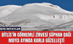 Bitlis’in görkemli zirvesi Süphan Dağı Mayıs ayında karla güzelleşti
