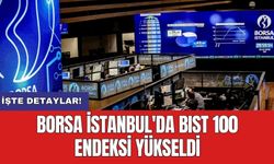 Borsa İstanbul'da BIST 100 endeksi yükseldi