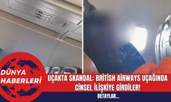 Uçakta Skandal: British Airways Uçağında Cinsel İlişkiye Girdiler!