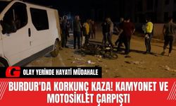 Burdur'da Korkunç Kaza! Kamyonet ve Motosiklet Çarpıştı