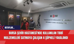 Bursa Şehir Hastanesi'nde Kullanılan Tıbbi Malzemeleri Satmaya Çalışan 4 Şüpheli Yakalandı