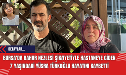 Bursa'da Bahar Nezlesi Şikayetiyle Hastaneye Giden 7 Yaşındaki Yüsra Türkoğlu Hayatını Kaybetti