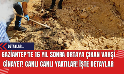 Gaziantep'te 16 Yıl Sonra Ortaya Çıkan Vahşi Cinayet: Canlı Canlı Yaktılar!