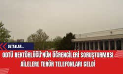 ODTÜ Rektörlüğü'nün Öğrencileri Soruşturması: Ailelere Terör Telefonları Geldi