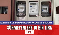 Elektrik ve doğalgaz sayaçlarına dikkat! Sökmeyenlere 10 bin lira ceza!