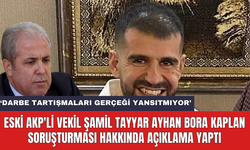 Eski AKP'li vekil Şamil Tayyar Ayhan Bora Kaplan soruşturması hakkında açıklama yaptı