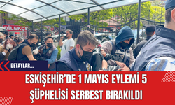 Eskişehir’de 1 Mayıs eylemi 5 şüphelisi serbest bırakıldı