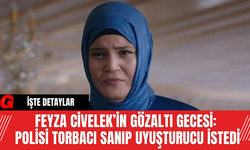 Feyza Civelek’in Gözaltı Gecesi: Polisi Torbacı Sanıp Uy*ştur*cu İstedi