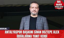 Antalyaspor Başkanı Sinan Boztepe Alex İddialarına Yanıt Verdi
