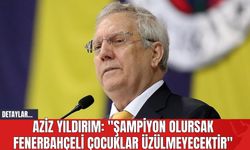 Aziz Yıldırım: "Şampiyon olursak Fenerbahçeli çocuklar üzülmeyecektir"