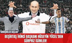 Beşiktaş İkinci Başkanı Hüseyin Yücel'den Sürpriz İsimler! "Görüşmeler Başladı"