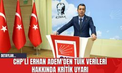 CHP'li Erhan Adem'den TÜİK Verileri Hakkında Kritik Uyarı