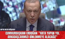 Cumhurbaşkanı Erdoğan: "Hata Yapan Yol Arkadaşlarımızı Dinlenmeye Alacağız"