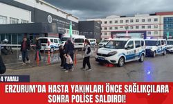 Erzurum'da Hasta Yakınları Önce Sağlıkçılara Sonra Polise Saldırdı!