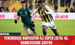 Fenerbahçe Konyaspor ile Süper Lig'de 46. Randevusuna Çıkıyor